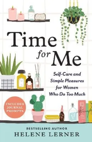 Helene Lerner: Time for Me: Self Care and Simple Pleasures for Women Who Do Too Much [2023] paperback